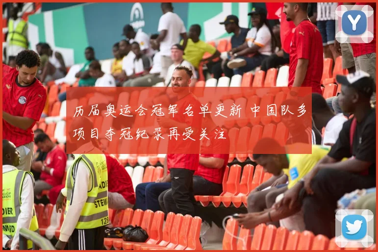 历届奥运会冠军名单更新 中国队多项目夺冠纪录再受关注