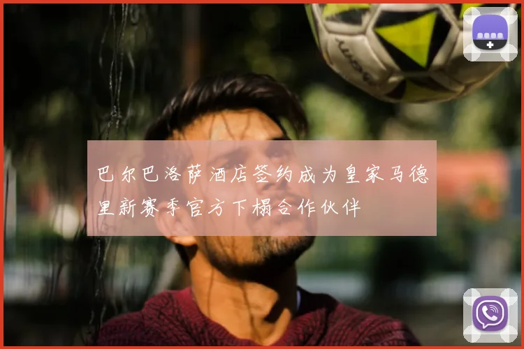 巴尔巴洛萨酒店签约成为皇家马德里新赛季官方下榻合作伙伴