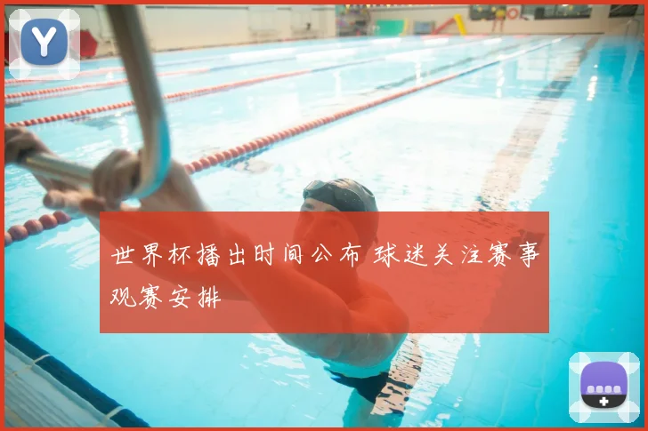 世界杯播出时间公布 球迷关注赛事观赛安排